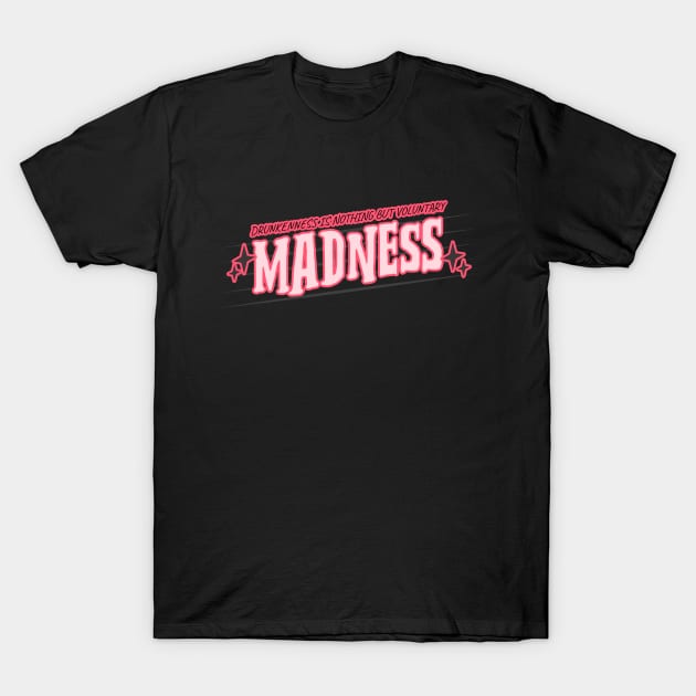 Drunkenness Is Madness T-Shirt by Jackies FEC Store